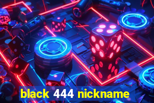 black 444 nickname